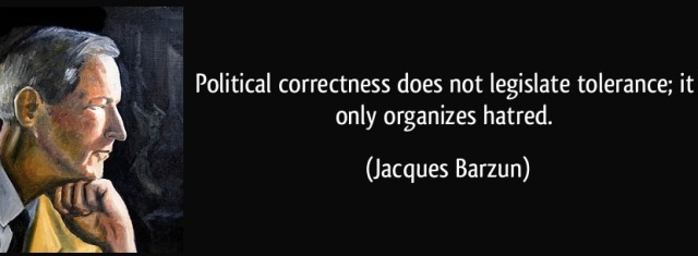 political-correctness-does-not-legislate-tolerance-it-only-organizes-hatred-jacques-barzun